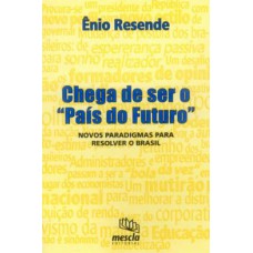 Chega De Ser O  Pais Do Futuro  Novos Paradigmas Para Resolver O Brasil