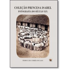 Colecao Princesa Isabel - Fotografia Do Seculo Xix