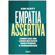 Empatia Assertiva - Como Ser Um Líder Incisivo Sem Perder A Humanidade