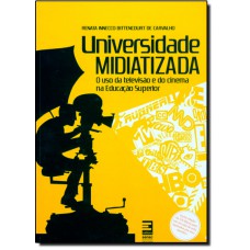 Universidade midiatizada : O uso da televisão e do cinema na educação superior