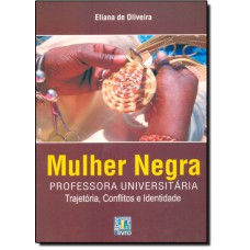 Mulher Negra: Professora Universitária - Trajetória, Conflitos e Identidade